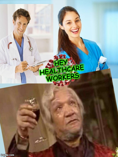 HEY HEALTHCARE WORKERS | image tagged in laughing nurse | made w/ Imgflip meme maker