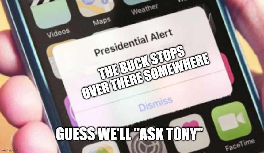 Our Great Leader | THE BUCK STOPS OVER THERE SOMEWHERE; GUESS WE'LL "ASK TONY" | image tagged in memes,presidential alert,trump,coronavirus | made w/ Imgflip meme maker