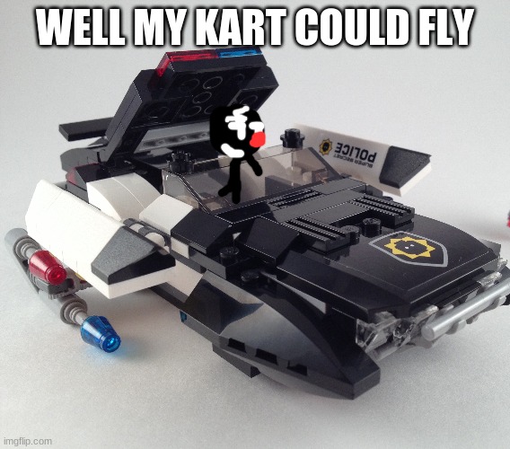 WELL MY KART COULD FLY | made w/ Imgflip meme maker