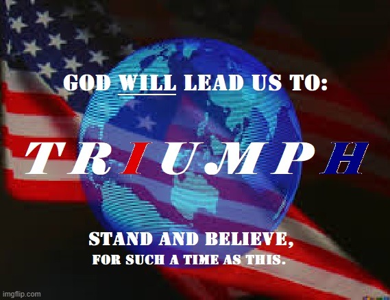 We WILL Triumph! | image tagged in winning,triumph,trump,believe,hope,god | made w/ Imgflip meme maker