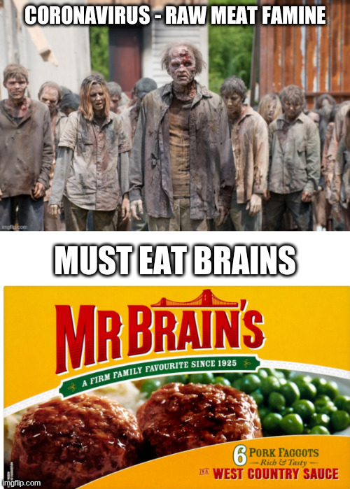 Must Eat Brains | CORONAVIRUS - RAW MEAT FAMINE; MUST EAT BRAINS | image tagged in coronavirus,zombies | made w/ Imgflip meme maker
