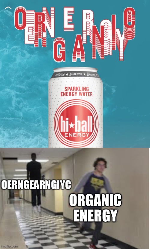 OERNGEARNGIYC; ORGANIC ENERGY | image tagged in running down hallway | made w/ Imgflip meme maker