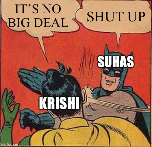 Batman Slapping Robin Meme | IT’S NO BIG DEAL; SHUT UP; SUHAS; KRISHI | image tagged in memes,batman slapping robin | made w/ Imgflip meme maker