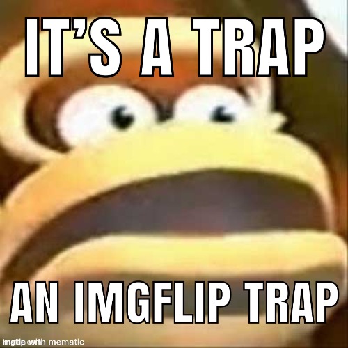 image tagged in donkey kong,it's a trap,imgflip,gaming | made w/ Imgflip meme maker