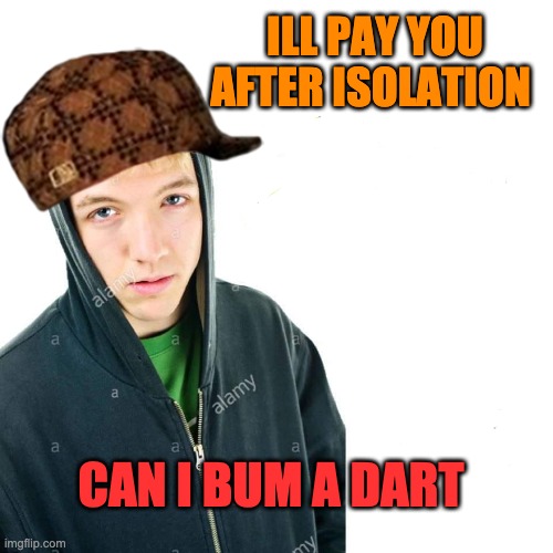 No Job No Future | ILL PAY YOU AFTER ISOLATION; CAN I BUM A DART | image tagged in meanwhile in canada | made w/ Imgflip meme maker