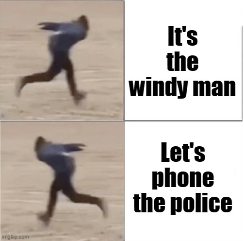 Naruto Runner Drake (Flipped) | It's the windy man; Let's phone the police | image tagged in naruto runner drake flipped | made w/ Imgflip meme maker