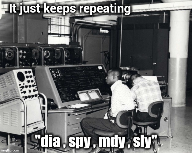 It just keeps repeating "dia , spy , mdy , sly" | made w/ Imgflip meme maker