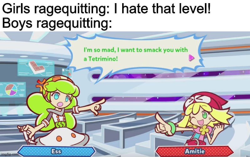 That's true tho | Girls ragequitting: I hate that level!
Boys ragequitting: | image tagged in puyo puyo,boys vs girls,memes,funny,gaming | made w/ Imgflip meme maker