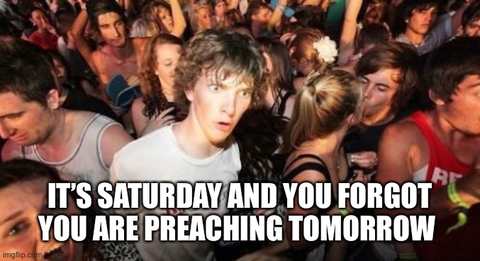 Sudden Clarity Clarence Meme | IT’S SATURDAY AND YOU FORGOT YOU ARE PREACHING TOMORROW | image tagged in memes,sudden clarity clarence | made w/ Imgflip meme maker