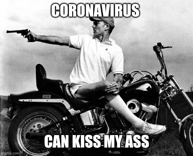 CORONAVIRUS; CAN KISS MY ASS | image tagged in hunter s thompson,coronavirus | made w/ Imgflip meme maker