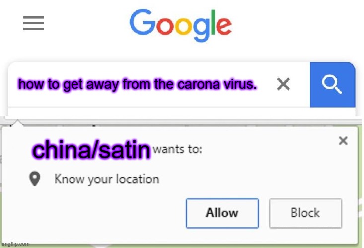 Wants to know your location | how to get away from the carona virus. china/satin | image tagged in wants to know your location | made w/ Imgflip meme maker