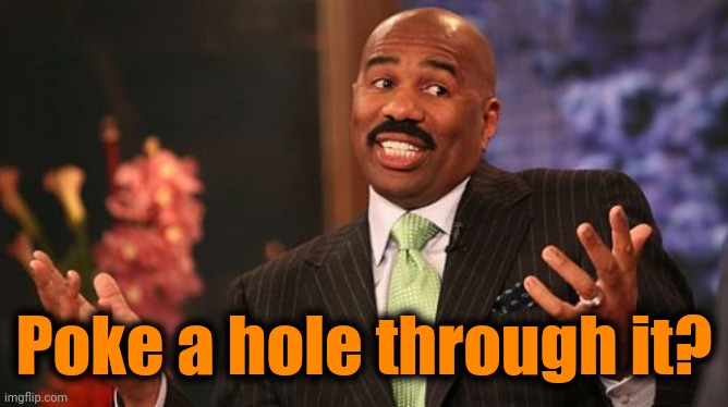 Poke a hole through it? | image tagged in memes,steve harvey | made w/ Imgflip meme maker