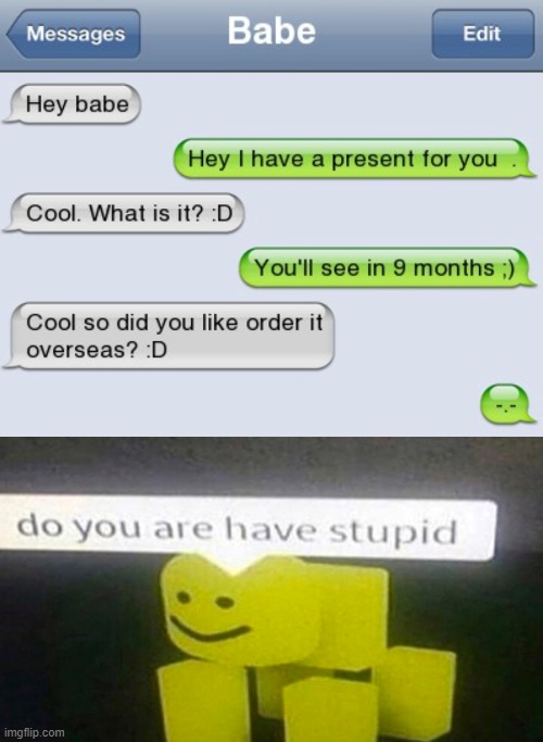 do you are have stupid?? | image tagged in roblox,do you are have stupid,texting,present,and then i said obama | made w/ Imgflip meme maker