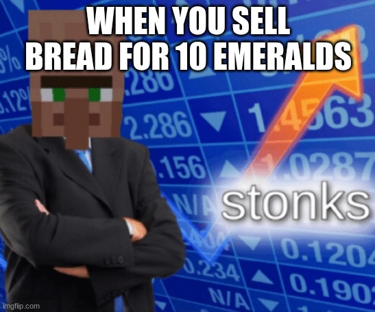 VILLAGER STONKS | WHEN YOU SELL BREAD FOR 10 EMERALDS | image tagged in villager stonks | made w/ Imgflip meme maker