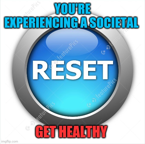 Reset | YOU'RE EXPERIENCING A SOCIETAL; GET HEALTHY | image tagged in coronavirus | made w/ Imgflip meme maker