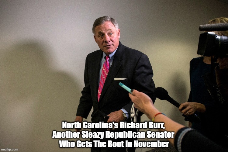 North Carolina's Richard Burr, 
Another Sleazy Republican Senator 
Who Gets The Boot In November | made w/ Imgflip meme maker