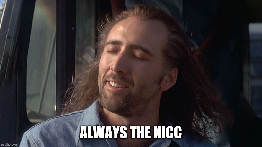 Nicolas Cage Feeling You Get | ALWAYS THE NICC | image tagged in nicolas cage feeling you get | made w/ Imgflip meme maker