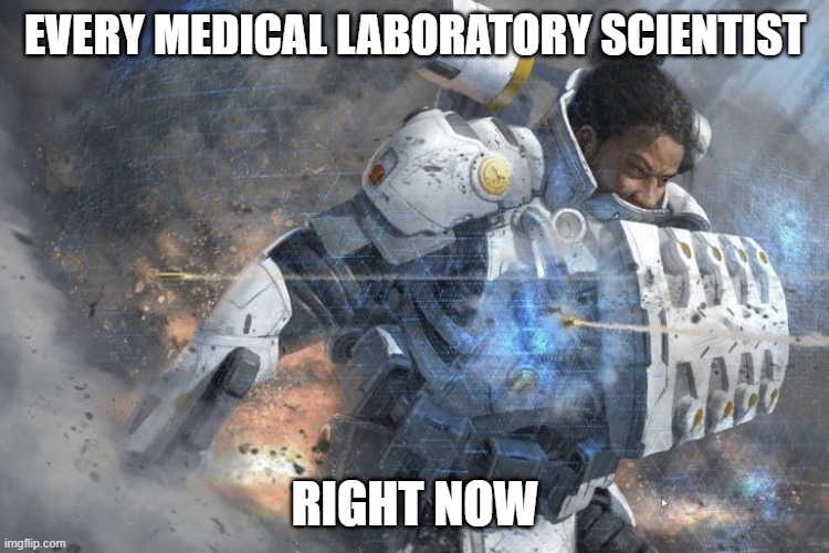 EVERY MEDICAL LABORATORY SCIENTIST; RIGHT NOW | image tagged in covid-19 | made w/ Imgflip meme maker