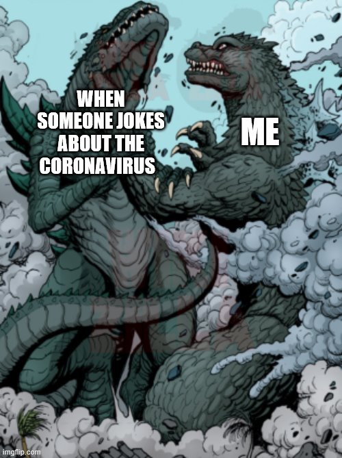 WHEN SOMEONE JOKES ABOUT THE CORONAVIRUS; ME | image tagged in coronavirus,joking,godzilla,pissed off godzilla,memes | made w/ Imgflip meme maker
