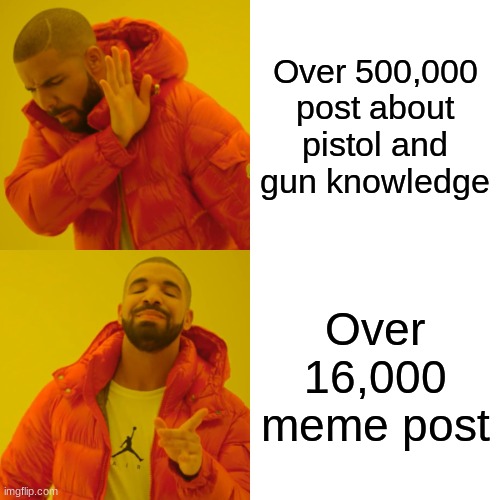 Drake Hotline Bling Meme | Over 500,000 post about pistol and gun knowledge; Over 16,000 meme post | image tagged in memes,drake hotline bling | made w/ Imgflip meme maker