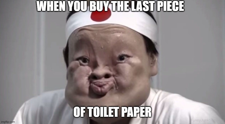 WHEN YOU BUY THE LAST PIECE; OF TOILET PAPER | image tagged in fun | made w/ Imgflip meme maker