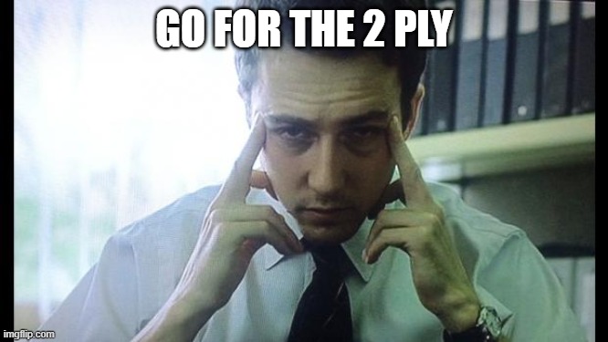 Edward Norton Fight Club | GO FOR THE 2 PLY | image tagged in edward norton fight club | made w/ Imgflip meme maker