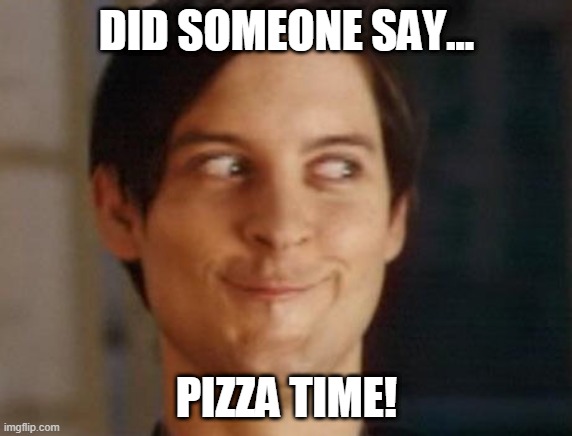 Pizza time! | DID SOMEONE SAY... PIZZA TIME! | image tagged in memes,spiderman peter parker,marvel,superheroes,funny,pizza | made w/ Imgflip meme maker