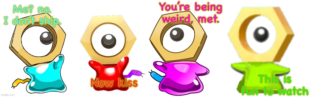 Me? no. I don’t ship. Now kiss You’re being weird, met. This is fun to watch | image tagged in the meltan brothers | made w/ Imgflip meme maker