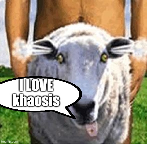 Sheepsex | I LOVE khaosis | image tagged in sheepsex | made w/ Imgflip meme maker