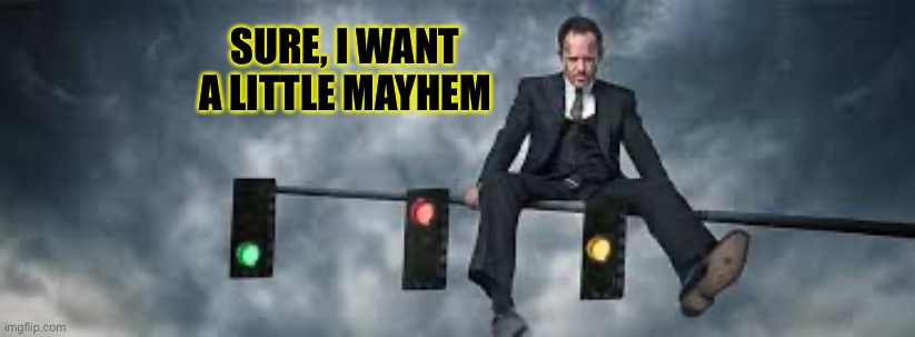 SURE, I WANT A LITTLE MAYHEM | made w/ Imgflip meme maker