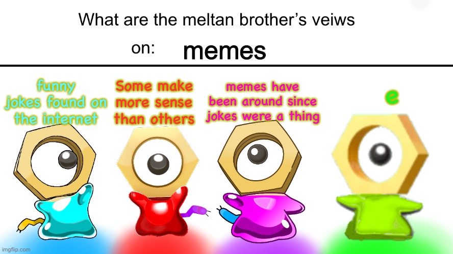 e | memes; memes have been around since jokes were a thing; e; Some make more sense than others; funny jokes found on the internet | image tagged in what are the meltan bros views on | made w/ Imgflip meme maker
