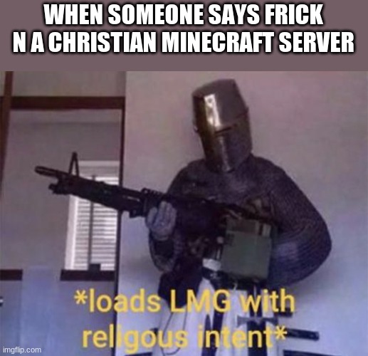 Loads LMG with religious intent | WHEN SOMEONE SAYS FRICK N A CHRISTIAN MINECRAFT SERVER | image tagged in loads lmg with religious intent,memes | made w/ Imgflip meme maker