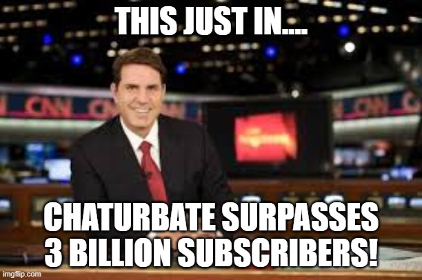 lonely people | THIS JUST IN.... CHATURBATE SURPASSES 3 BILLION SUBSCRIBERS! | image tagged in newscaster,coronavirus,quarantine | made w/ Imgflip meme maker
