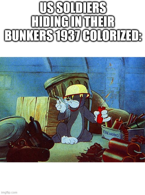 Tom & Jerry TN | US SOLDIERS HIDING IN THEIR BUNKERS 1937 COLORIZED: | image tagged in tom  jerry tn | made w/ Imgflip meme maker