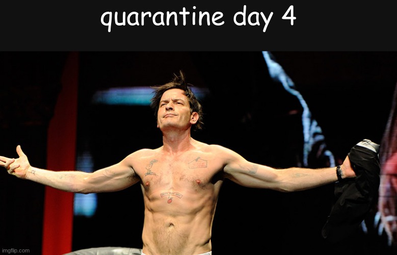 quarantine day 4 | quarantine day 4 | image tagged in quarantine,covid19 | made w/ Imgflip meme maker