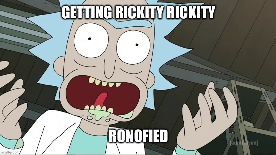 rick sanchez |  GETTING RICKITY RICKITY; RONOFIED | image tagged in rick sanchez | made w/ Imgflip meme maker