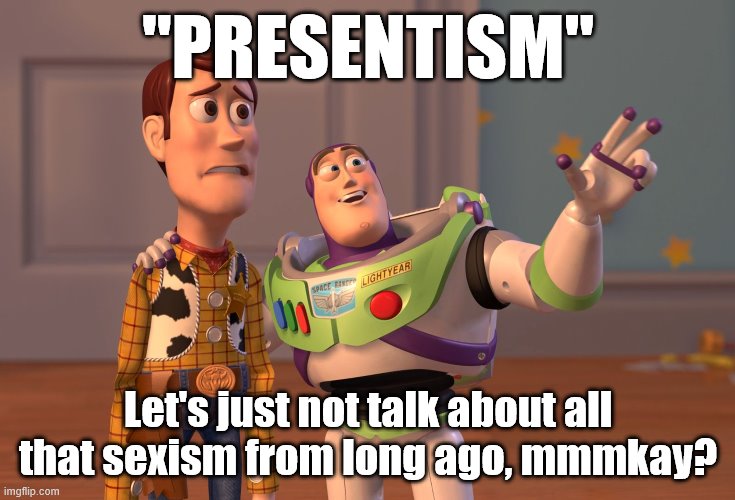 When they dismiss your accurate observation that no woman has ever been President or VP as resulting from "presentist" bias | "PRESENTISM"; Let's just not talk about all that sexism from long ago, mmmkay? | image tagged in memes,x x everywhere,sexism,sexist,president,vice president | made w/ Imgflip meme maker