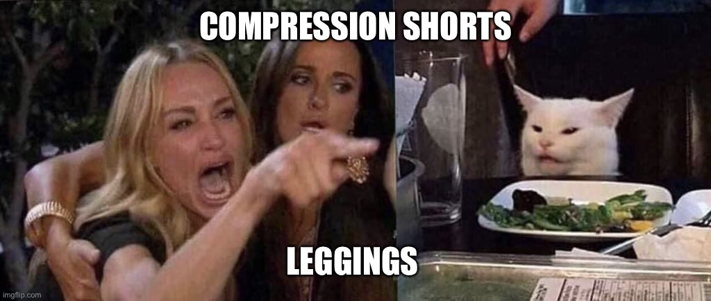 woman yelling at cat | COMPRESSION SHORTS; LEGGINGS | image tagged in woman yelling at cat | made w/ Imgflip meme maker