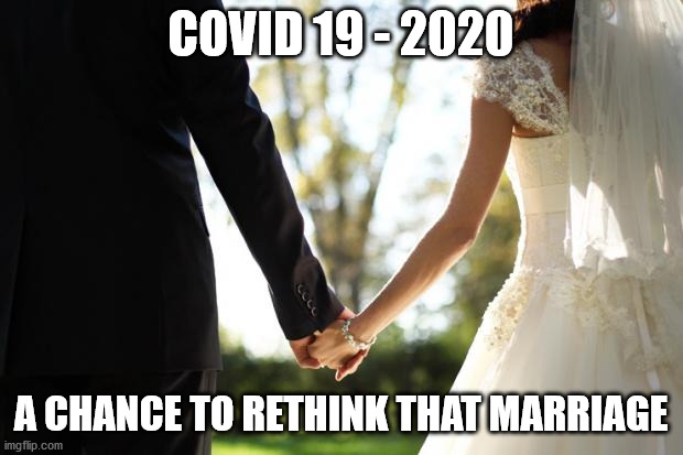 wedding | COVID 19 - 2020; A CHANCE TO RETHINK THAT MARRIAGE | image tagged in wedding | made w/ Imgflip meme maker