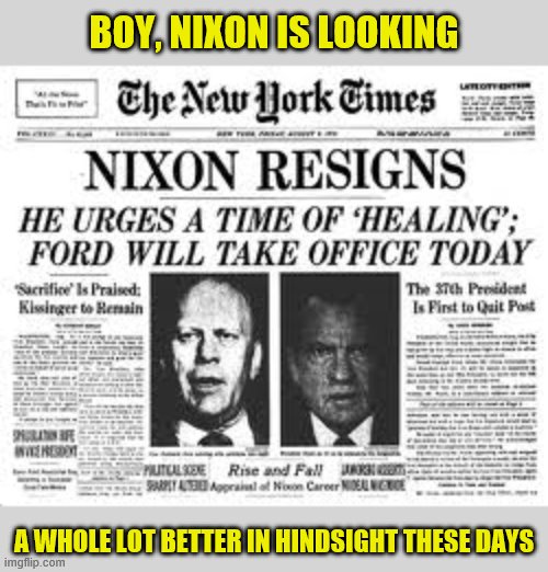 Make Presidents Feel Shame Again. | BOY, NIXON IS LOOKING; A WHOLE LOT BETTER IN HINDSIGHT THESE DAYS | image tagged in watergate,impeach trump,trump impeachment,richard nixon,nixon,shameless | made w/ Imgflip meme maker