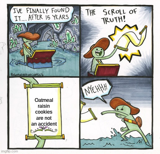 The Scroll Of Truth | Oatmeal raisin cookies are not an accident | image tagged in memes,the scroll of truth | made w/ Imgflip meme maker