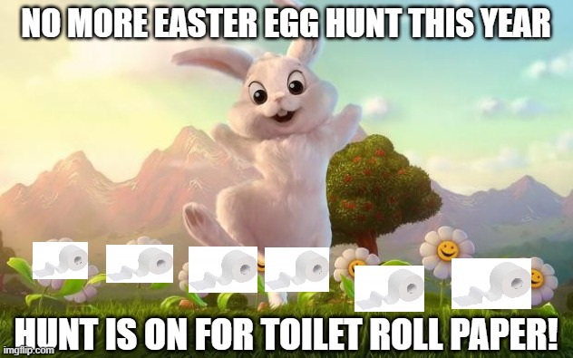 Easter-Bunny Defense | NO MORE EASTER EGG HUNT THIS YEAR; HUNT IS ON FOR TOILET ROLL PAPER! | image tagged in easter-bunny defense | made w/ Imgflip meme maker