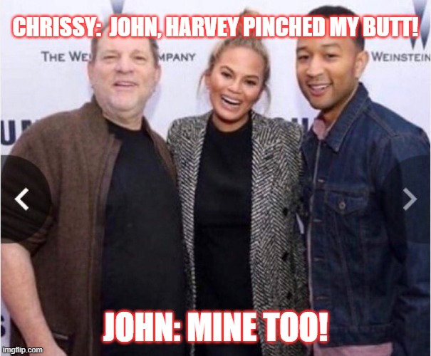 Weinstein before & after | CHRISSY:  JOHN, HARVEY PINCHED MY BUTT! JOHN: MINE TOO! | image tagged in harvey weinstein,awkward chrissy teigen | made w/ Imgflip meme maker