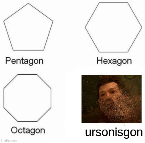 Pentagon Hexagon Octagon | ursonisgon | image tagged in memes,pentagon hexagon octagon | made w/ Imgflip meme maker