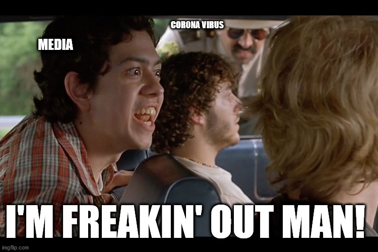 CORONA VIRUS; MEDIA; I'M FREAKIN' OUT MAN! | image tagged in coronavirus | made w/ Imgflip meme maker