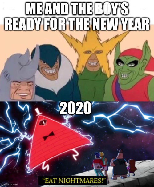 2020 | ME AND THE BOY'S READY FOR THE NEW YEAR; 2020 | image tagged in memes,me and the boys | made w/ Imgflip meme maker