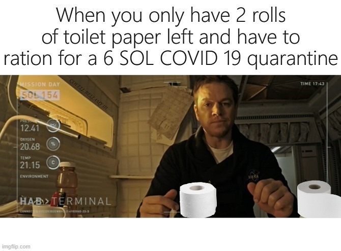 The Martian 2 Rolls of Toilet Paper Left For A 6 SOL Quarantine | image tagged in the martian 2 rolls of toilet paper left for a 6 sol quarantine | made w/ Imgflip meme maker