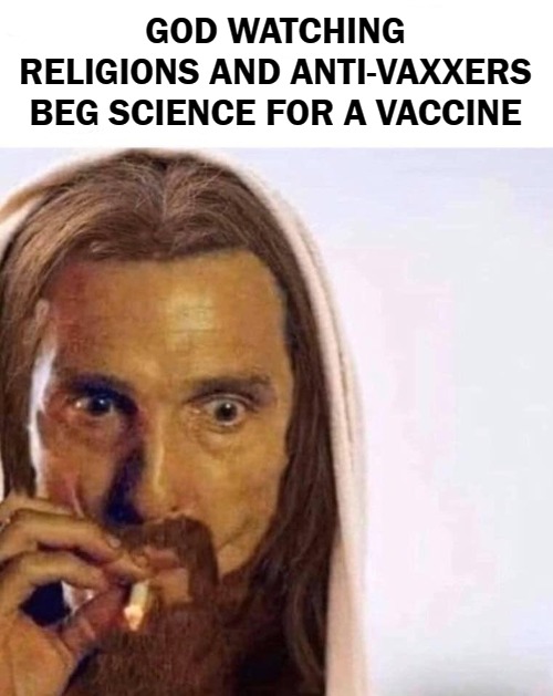 GOD WATCHING RELIGIONS AND ANTI-VAXXERS BEG SCIENCE FOR A VACCINE | image tagged in god | made w/ Imgflip meme maker