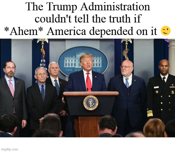 The Trump Administration couldn't tell the truth if *Ahem* America depended on it 😉; COVELL BELLAMY III | image tagged in trump administration can't tell the truth american depend on | made w/ Imgflip meme maker