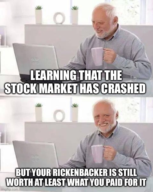 Hide the Pain Harold | LEARNING THAT THE STOCK MARKET HAS CRASHED; BUT YOUR RICKENBACKER IS STILL WORTH AT LEAST WHAT YOU PAID FOR IT | image tagged in memes,hide the pain harold | made w/ Imgflip meme maker